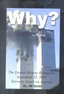 Cover of: Why?: a deeper history behind the September 11th terrorist attack on America