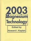 Cover of: Magnesium technology 2003: proceedings of the jointly sponsored by the Magnesium Committee of the Light Metals Division (LMD) and the Solidification Committee of the Materials Processing and Manufacturing Division of TMS (the Minerals, Metals & Materials Society) with the International Magnesium Association held during the 2003 TMS Annual Meeting in San Diego, California, U.S.A., March 2-6, 2003