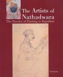 Cover of: The artists of Nathadwara: the practice of painting in Rajasthan
