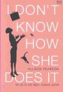 Cover of: I don't know how she does it: the life of Kate Reddy, working mother