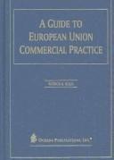 Cover of: A guide to European union commercial practice