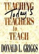 Cover of: Teaching Today's Teachers to Teach by Donald L. Griggs