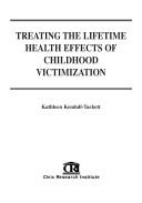 Treating the lifetime health effects of childhood victimization by Kathleen A. Kendall-Tackett