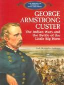 Cover of: George Armstrong Custer: the Indian Wars and the Battle of the Little Bighorn