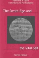 Cover of: The death-ego and the vital self: romances of desire in literature and psychoanalysis