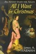 Cover of: All I Want for Christmas by James A. Harnish