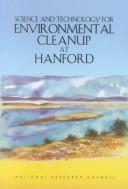 Science and technology for environmental cleanup at Hanford by National Research Council (U.S.). Committee on the Review of the Hanford Site's Environmental Remediation Science and Technology Plan.