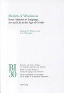 Cover of: Models of wholeness: some attitudes to language, art and life in the age of Goethe