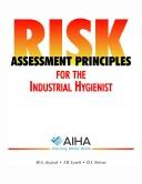 Cover of: Risk assessment principles for the industrial hygienist