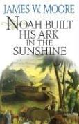 Cover of: Noah Built His Ark in the Sunshine by James W. Moore