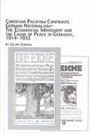 Cover of: Christian pacifism confronts German nationalism: the ecumenical movement and the cause of peace in Germany, 1914-1933