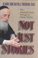 Cover of: Not just stories: the Chassidic spirit through its classic stories