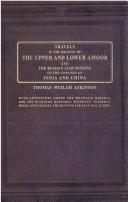 Travels in the regions of the upper and lower Amoor and the Russian acquisitions on the confines of India and China by Thomas Witlam Atkinson