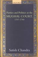 Cover of: Parties and politics at the Mughal Court, 1707-1740