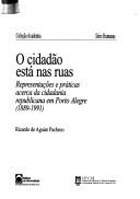 Cover of: O cidadão está nas ruas: representações e práticas acerca da cidadania republicana em Porto Alegre, 1889-1991