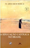 Cover of: A educação católica no Brasil by Laércio Dias de Moura