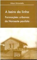 Cover of: A beira da linha: formações urbanas da Noroeste paulista