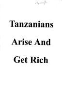 Cover of: Tanzanians, arise and get rich by Heriel Naftal Kida