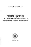 Cover of: Proceso histórico de la economía uruguaya: del mercantilismo colonial al encierro dirigista