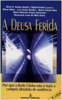 Cover of: A deusa ferida: por que a Rede Globo não é mais a campeã absoluta de audiência