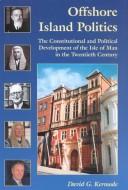 Cover of: Offshore island politics: the constitutional and political development of the Isle of Man in the twentieth century