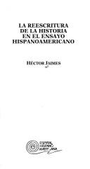 Cover of: La reescritura de la historia en el ensayo hispanoamericano by Hector Jaimes