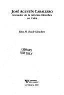 José Agustín Caballero, iniciador de la reforma filosófica en Cuba by Rita M. Buch Sánchez