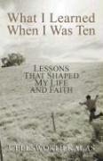 Cover of: What I Learned When I Was Ten by J. Ellsworth Kalas