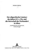 Cover of: Der oligarchische Umsturz des Jahres 411 v. Chr. und die Herrschaft der Vierhundert in Athen: quellenkritische und historische Untersuchungen