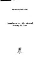 Cover of: Los celtas en los valles altos del Duero y del Ebro by José María Gómez Fraile