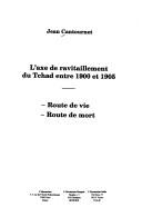 Cover of: L' axe de ravitaillement du Tchad entre 1900 et 1905: route de vie, route de mort