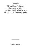 Cover of: Die politische Bedeutung der Senecatragödien und Senecas politisches Denken zur Zeit der Abfassung der Medea