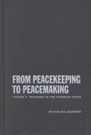 Cover of: From peacekeeping to peacemaking: Canada's response to the Yugoslav crisis