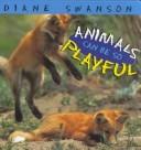Cover of: Animals can be so playful by Diane Swanson