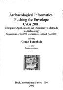 Cover of: Archaeological Informatics: Pushing the Envelope Caa 2001: Computer Applications and Quantitative Methods in Archaeology, Proceedings of the 29th (Bar International Series)