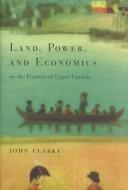 Cover of: Land, power and economics on the frontier of Upper Canada by Clarke, John