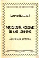 Cover of: Agricultura Moldovei în anii 1950-1990: aspecte social-economice