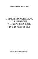 El imperialismo norteamericano y su intervención en la independencia de Cuba, según la prensa de Chile by Alipio Martínez Fernández