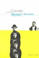 Cover of: Canada and the Ukrainian question, 1939-1945 | Bohdan Kordan