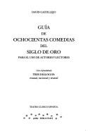 Cover of: Guía de ochocientas comedias del Siglo de Oro: para el uso de actores y lectores