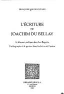 Cover of: L' Écriture de Joachim Du Bellay: le discours poétique dans Les regrets : l'orthographe et la syntaxe dans les lettres de l'auteur