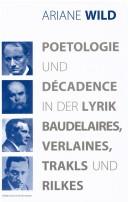 Cover of: Poetologie und Decadence in der Lyrik Baudelaires, Verlaines, Trakls und Rilkes by Ariane Wild