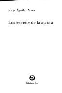 Cover of: Los secretos de la aurora by Jorge Aguilar Mora