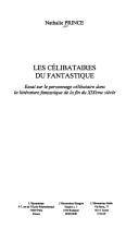 Cover of: celibataires du fantastique: essai sur le personnage celibataire dans la litterature fantastique de la fin du XIXe siecle
