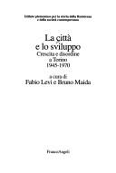 Cover of: La città e lo sviluppo, crescita e disordine a Torino: 1945-1970