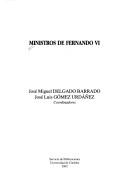 Cover of: Ministros de Fernando VI by José Miguel Delgado Barrado, José Luis Gómez Urdáñez, coordinadores.