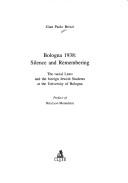 Cover of: Bologna 1938: silence and remembering: the racial laws and the foreign Jewish students at the University of Bologna