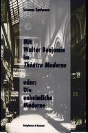 Cover of: Mit Walter Benjamin im Théâtre Moderne, oder, Die unheimliche Moderne: Szenen der Wiederholung