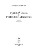 Cover of: L' eredità greca e l'ellenismo veneziano by a cura di Gino Benzoni.