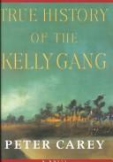 Cover of: True history of the Kelly gang by Peter Carey, Sir Peter Carey